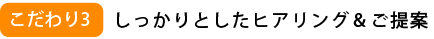 こだわり3　しっかりとしたヒアリング＆ご提案